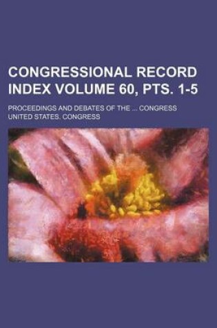 Cover of Congressional Record Index Volume 60, Pts. 1-5; Proceedings and Debates of the Congress