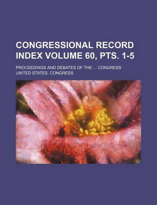 Book cover for Congressional Record Index Volume 60, Pts. 1-5; Proceedings and Debates of the Congress