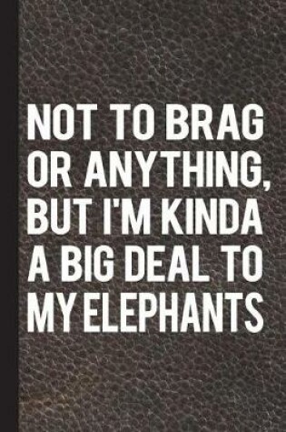 Cover of Not to Brag or Anything, But I'm Kinda a Big Deal to My Elephants