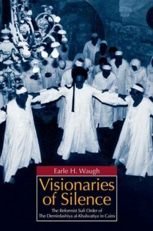 Cover of Visionaries of Silence: The Reformist Sufi Order of the Demirdashiya Al-Khalwatiya in Cairo