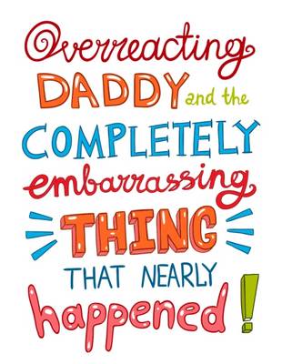 Book cover for Overreacting Daddy and the Completely Embarrassing Thing That Nearly Happened