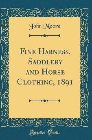 Cover of Fine Harness, Saddlery and Horse Clothing, 1891 (Classic Reprint)