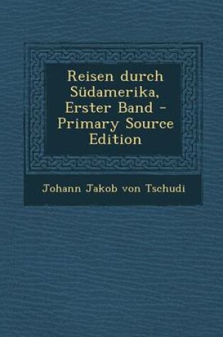 Cover of Reisen Durch Sudamerika, Erster Band - Primary Source Edition