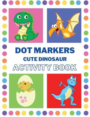 Book cover for Dot Markers Activity Book Cute Dinosaur