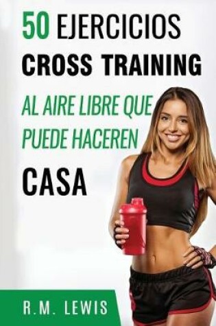 Cover of 50 Ejercicios Cross Training Al Aire Libre Que Puede Haceren Casa.