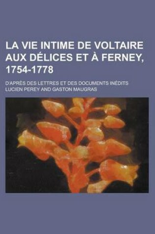 Cover of La Vie Intime de Voltaire Aux Delices Et a Ferney, 1754-1778; D'Apres Des Lettres Et Des Documents Inedits