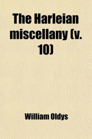 Cover of The Harleian Miscellany (Volume 10); A Collection of Scarce, Curious, and Entertaining Pamphlets and Tracts, as Well in Manuscript as in Print