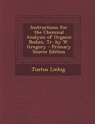 Book cover for Instructions for the Chemical Analysis of Organic Bodies, Tr. by W. Gregory - Primary Source Edition