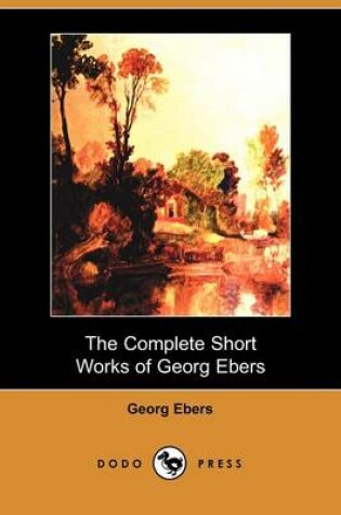 Cover of The Complete Short Works of Georg Ebers (Dodo Press)