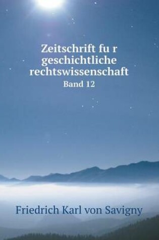 Cover of Zeitschrift fu&#776;r geschichtliche rechtswissenschaft Band 12