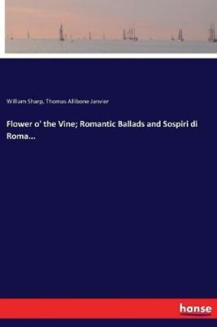 Cover of Flower o' the Vine; Romantic Ballads and Sospiri di Roma...