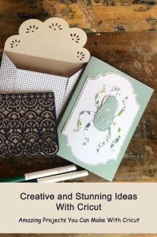 Cover of Creative and Stunning Ideas With Cricut