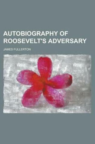 Cover of Autobiography of Roosevelt's Adversary
