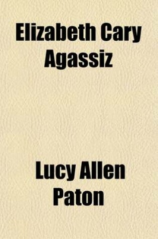 Cover of Elizabeth Cary Agassiz; A Biography