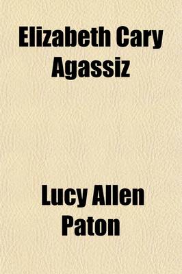 Book cover for Elizabeth Cary Agassiz; A Biography