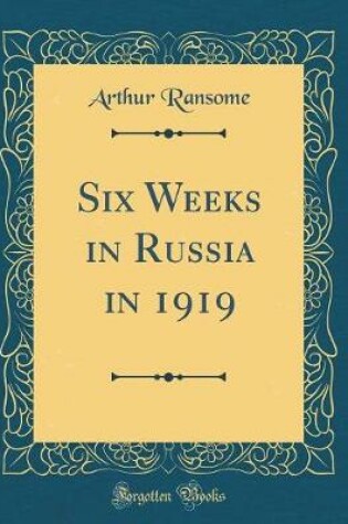 Cover of Six Weeks in Russia in 1919 (Classic Reprint)
