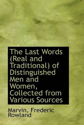 Book cover for The Last Words (Real and Traditional) of Distinguished Men and Women, Collected from Various Sources