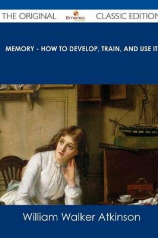 Cover of Memory - How to Develop, Train, and Use It - The Original Classic Edition