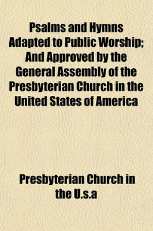 Cover of Psalms and Hymns Adapted to Public Worship; And Approved by the General Assembly of the Presbyterian Church in the United States of America