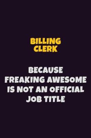 Cover of Billing Clerk Because Freaking Awesome is not An Official Job Title