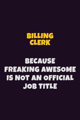 Book cover for Billing Clerk Because Freaking Awesome is not An Official Job Title