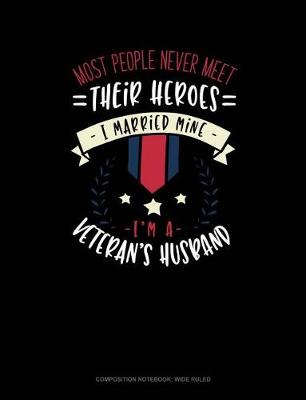 Book cover for Most People Never Meet Their Heroes I Married Mine I'm a Veteran's Husband