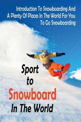 Book cover for Spots To Snowboard In The World