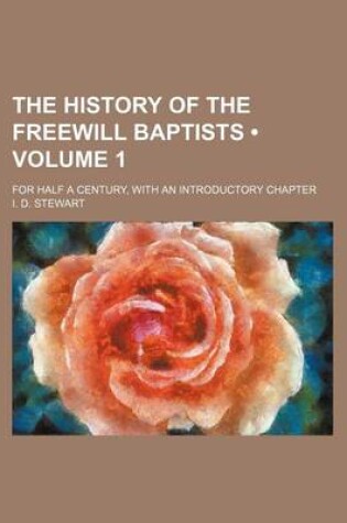 Cover of The History of the Freewill Baptists (Volume 1); For Half a Century, with an Introductory Chapter