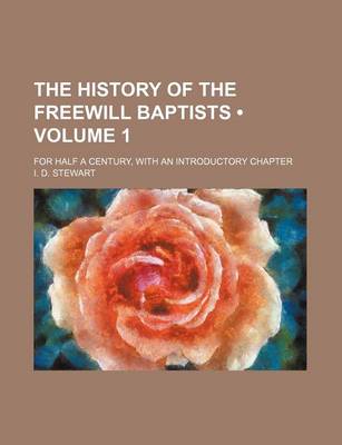 Book cover for The History of the Freewill Baptists (Volume 1); For Half a Century, with an Introductory Chapter