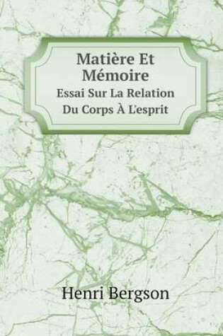 Cover of Matière Et Mémoire Essai Sur La Relation Du Corps À L'esprit