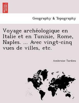 Book cover for Voyage arche&#769;ologique en Italie et en Tunisie, Rome, Naples. ... Avec vingt-cinq vues de villes, etc.