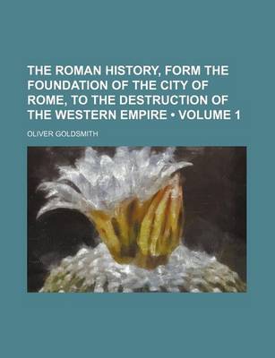 Book cover for The Roman History, Form the Foundation of the City of Rome, to the Destruction of the Western Empire (Volume 1)