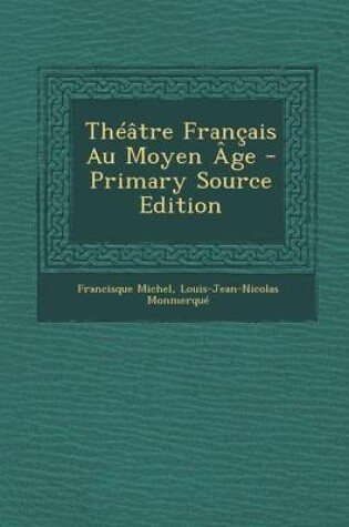 Cover of Theatre Francais Au Moyen Age - Primary Source Edition