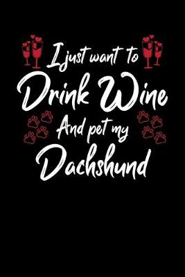 Book cover for I Just Want To Drink Wine And Pet My Dachshund