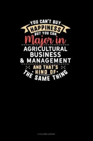 Cover of You Can't Buy Happiness But You Can Major In Agricultural Business & Management and That's Kind Of The Same Thing