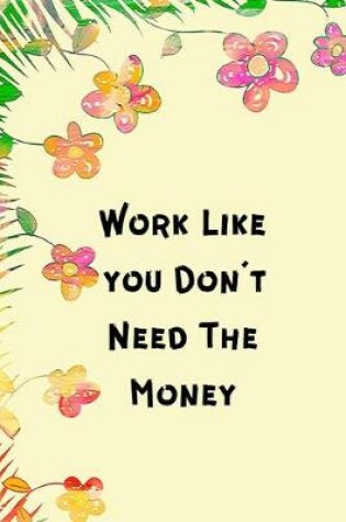 Cover of Work Like You Don't Need The Money