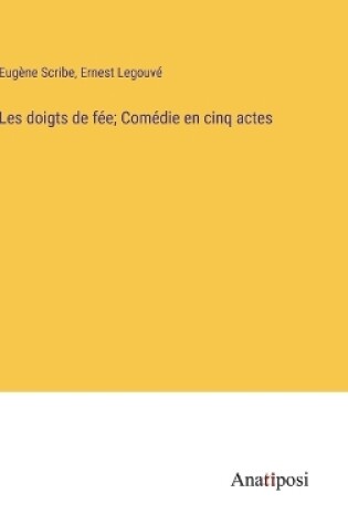Cover of Les doigts de fée; Comédie en cinq actes