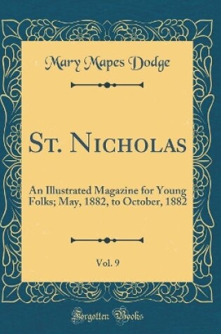 Cover of St. Nicholas, Vol. 9: An Illustrated Magazine for Young Folks; May, 1882, to October, 1882 (Classic Reprint)