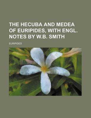 Book cover for The Hecuba and Medea of Euripides, with Engl. Notes by W.B. Smith