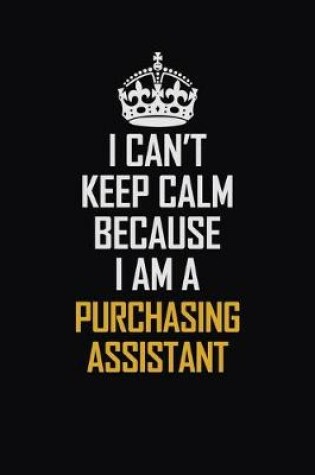 Cover of I Can't Keep Calm Because I Am A Purchasing Assistant