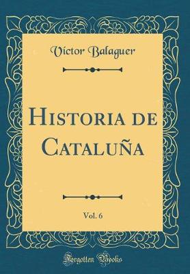 Book cover for Historia de Cataluna, Vol. 6 (Classic Reprint)