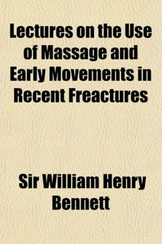 Cover of Lectures on the Use of Massage and Early Movements in Recent Freactures