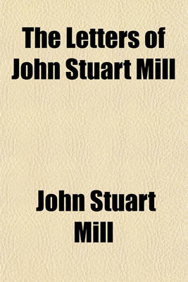 Book cover for The Letters of John Stuart Mill