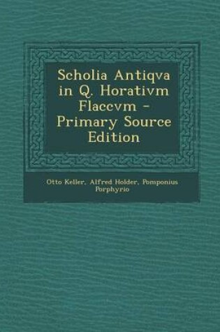 Cover of Scholia Antiqva in Q. Horativm Flaccvm - Primary Source Edition