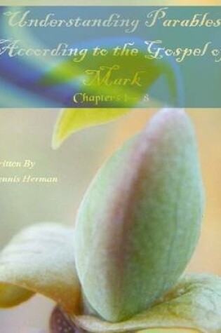 Cover of Understanding Parables According to the Gospel of Mark: Chapters 1 to 8