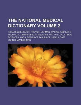 Book cover for The National Medical Dictionary Volume 2; Including English, French, German, Italian, and Latin Technical Terms Used in Medicine and the Collateral Sciences, and a Series of Tables of Useful Data