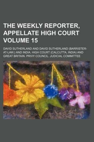 Cover of The Weekly Reporter, Appellate High Court Volume 15