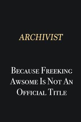 Book cover for Archivist Because Freeking Awsome is not an official title