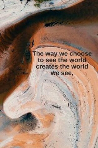 Cover of The way we choose to see the world creates the world we see.
