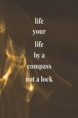 Book cover for Life Your Life By A Compass Not A Lock